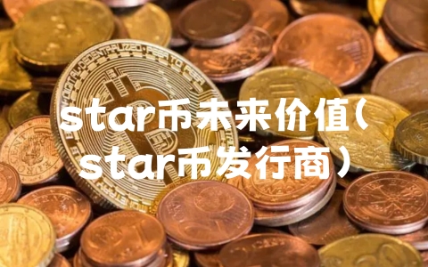 star币未来价值（star币发行商）